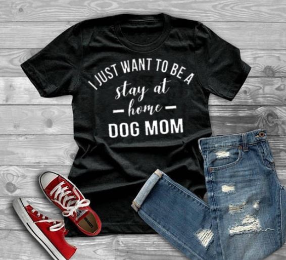 'I JUST WANT TO BE A stay at home DOG MOM' Women T-Shirt