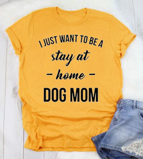 'I JUST WANT TO BE A stay at home DOG MOM' Women T-Shirt